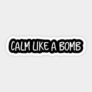 Calm like a Bomb Sticker